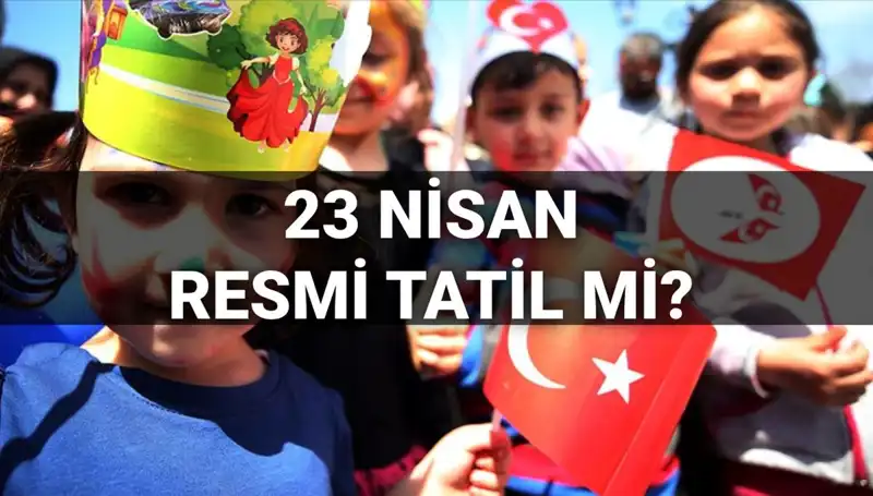 23 Nisan Ulusal Egemenlik ve Çocuk Bayramı Resmi Tatil mi, Okullar Yarım Gün Mü Olacak?