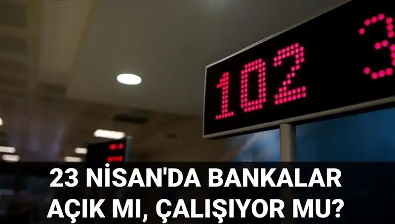 23 Nisan’da Bankalar Açık mı? Kamu ve Özel Sektör Çalışma Durumu