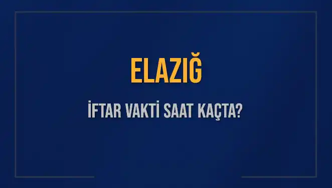 Elazığ'da İftar Vakti: Akşam Ezanı Ne Zaman Okunacak?