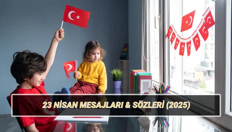 23 Nisan Ulusal Egemenlik ve Çocuk Bayramı'na Özel En Güzel Kutlama Mesajları