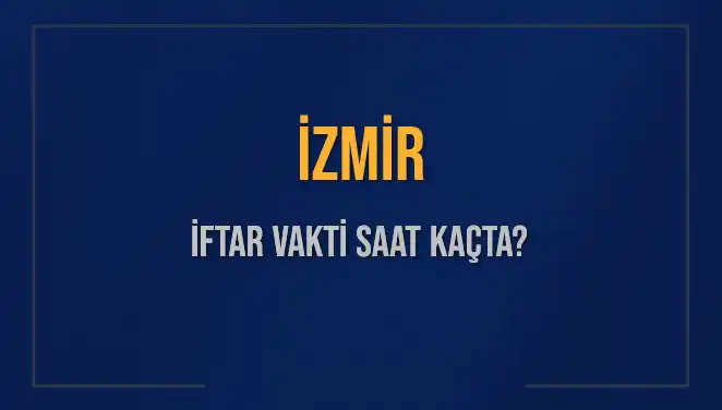 İZMİR İFTAR VAKTİ: 4 Mart 2025 Öğrenin Ne Zaman Başlayacak!