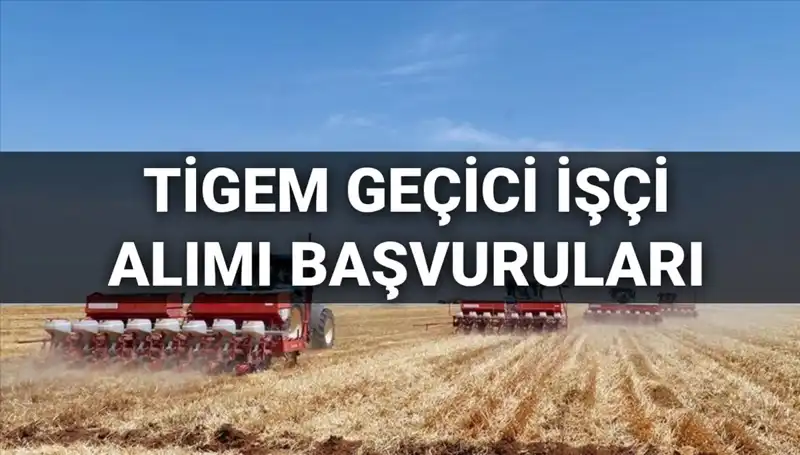 2025 TİGEM Geçici İşçi Alımı Başvurularında Son Tarihler ve Şartlar