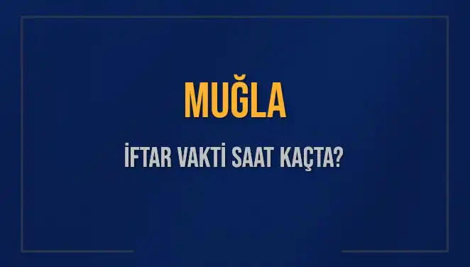 Muğla'da İftar Vakti ve Akşam Ezanı Saatleri Hakkında Bilgiler