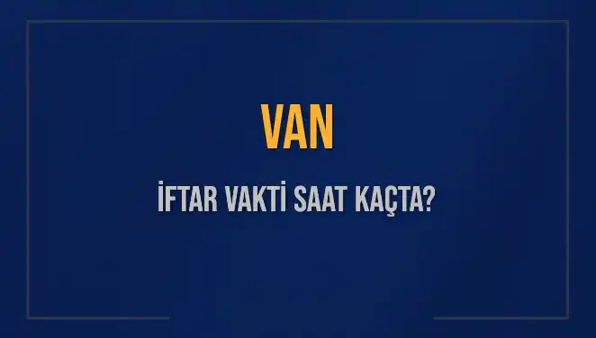 Van'da İftar Vakti Ne Zaman? 5 Mart 2025 Saat Kaçta Okunacak?