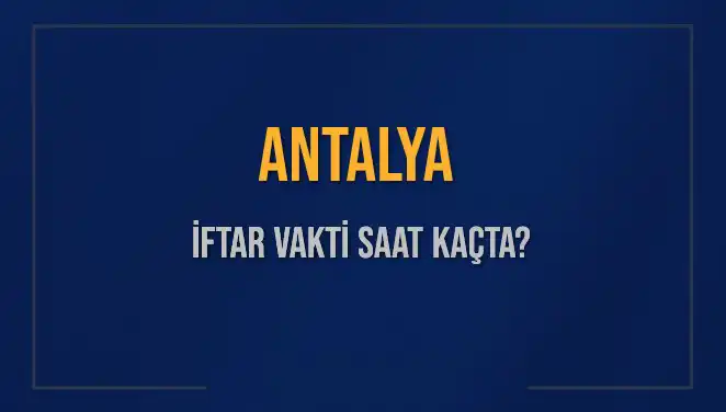 Antalya’da İftar Vakti Ne Zaman? 3 Mart 2025 Tarihli Bilgiler