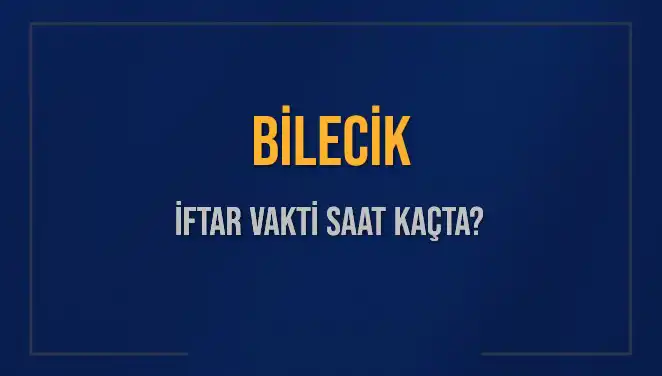 Bilecik İftar Vakti Ne Zaman? İşte Tüm Detaylar