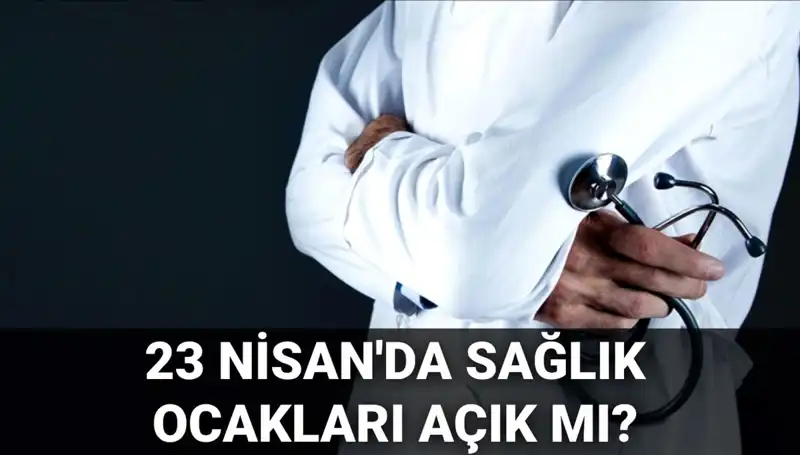 23 Nisan'da Sağlık Ocakları ve Hastaneler Açık mı, Kapalı mı? Tüm Ayrıntılar Burada!