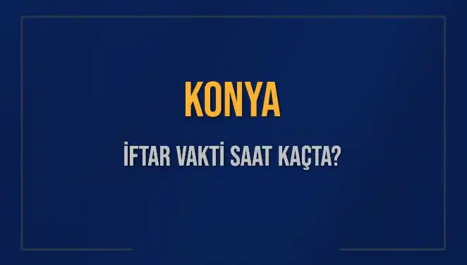 Konya İftar Saati: Bugün Ne Zaman ve Kaç Dakika Kaldı?