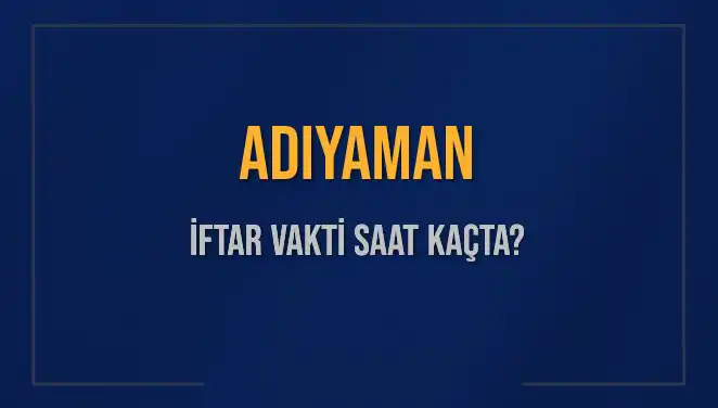 Adıyaman’da İftar Vakti Ne Zaman? Akşam Ezanı Hakkında Detaylar!