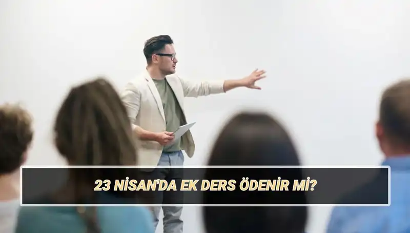 23 Nisan’da Ek Ders Ücretleri Ödenir mi? 2025 Öğretmen Ücretleri Ne Kadar?